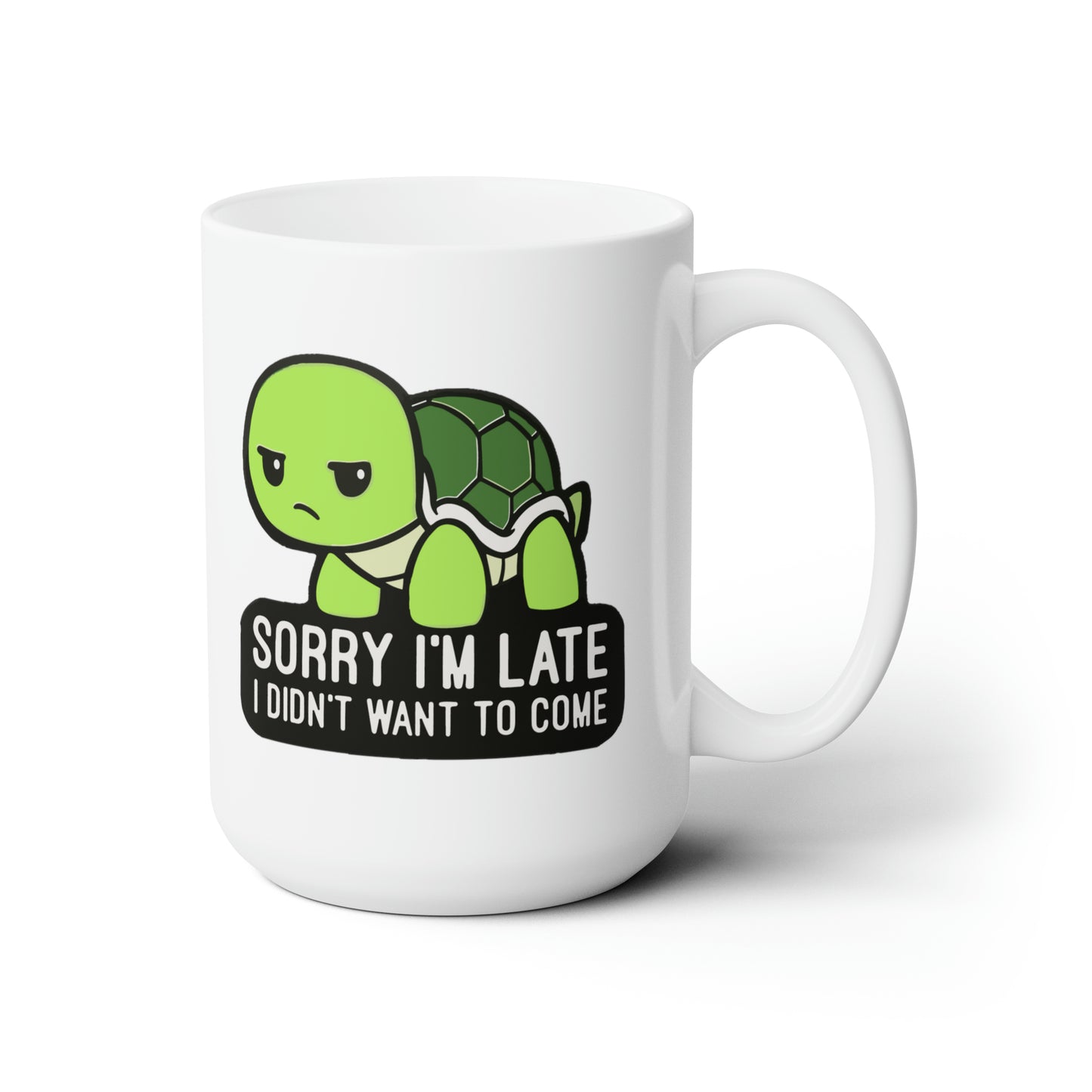 Sorry I'm Late, I didn't want to come - Mug 15oz