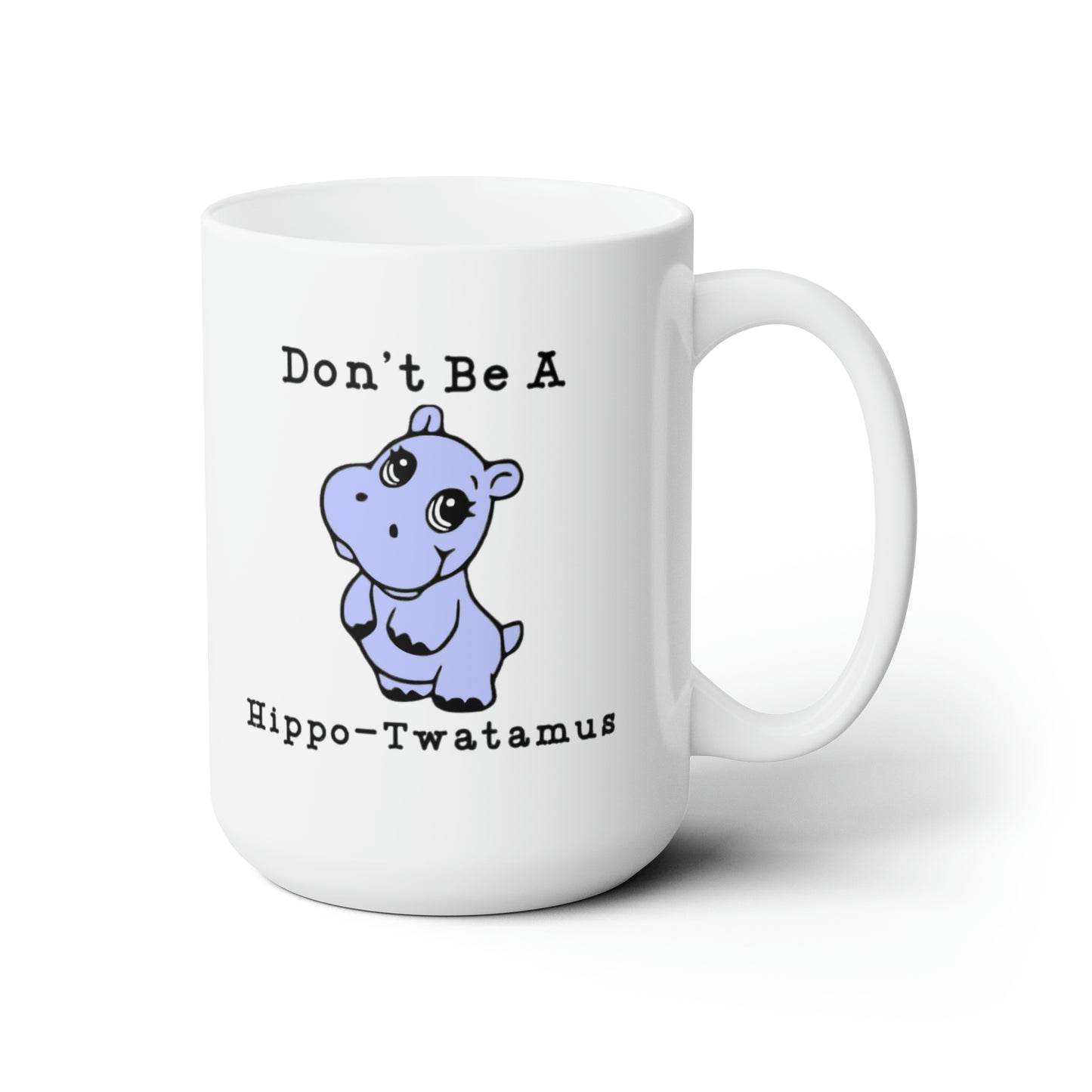 Don't be a Hippo-Twatamus - Mug 15oz