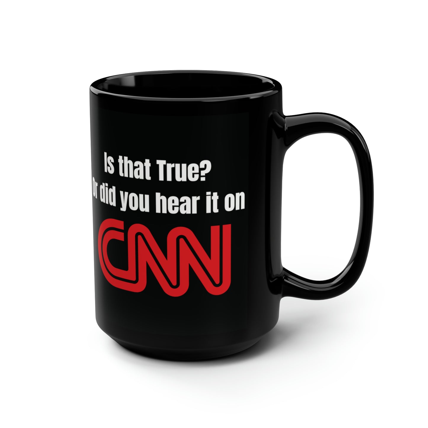 Is that true? or did you hear that on CNN? - Mug, 15oz