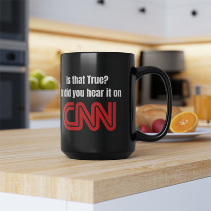 Is that true? or did you hear that on CNN? - Mug, 15oz