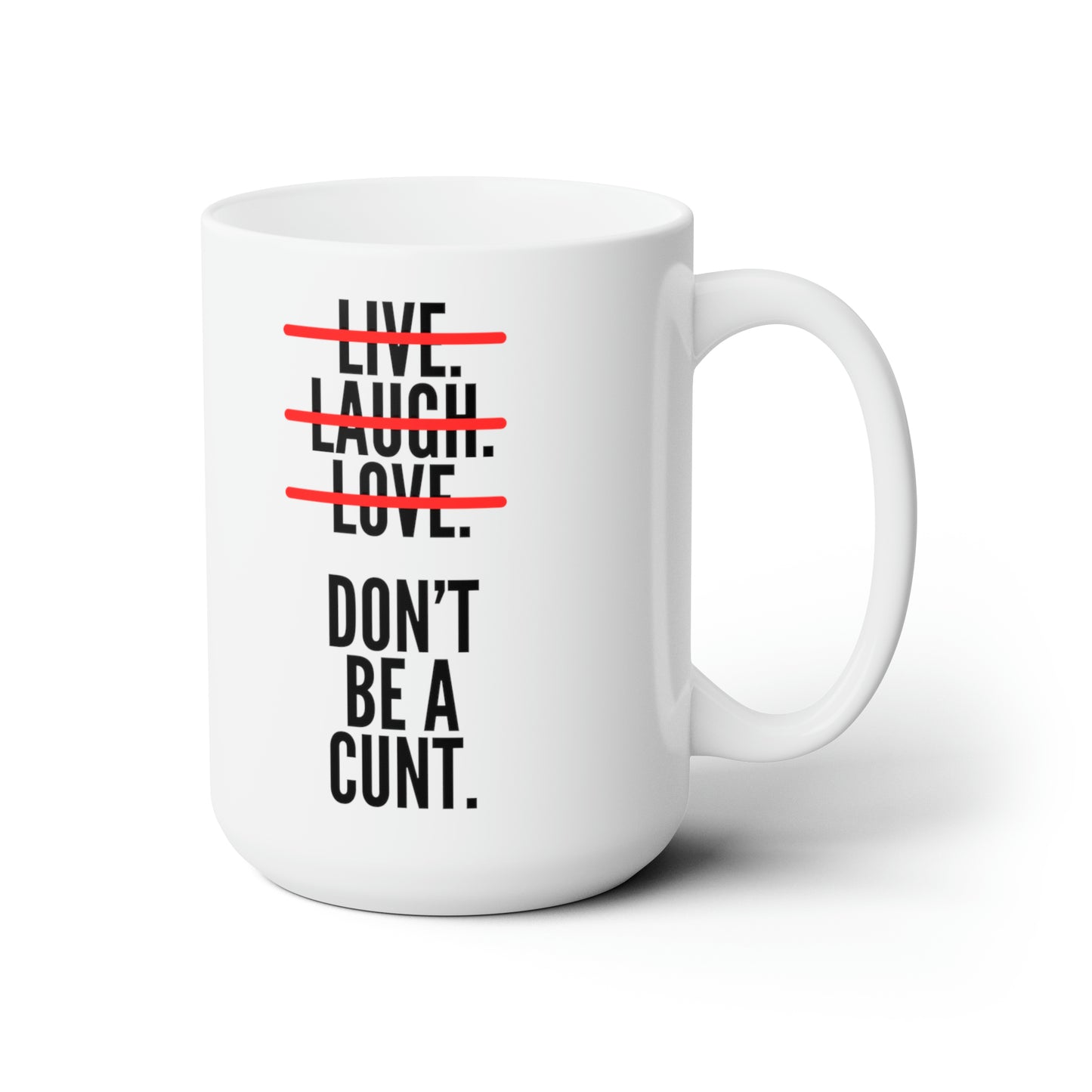 Live. Laugh. Love. Don't be a CUNT. - Mug 15oz