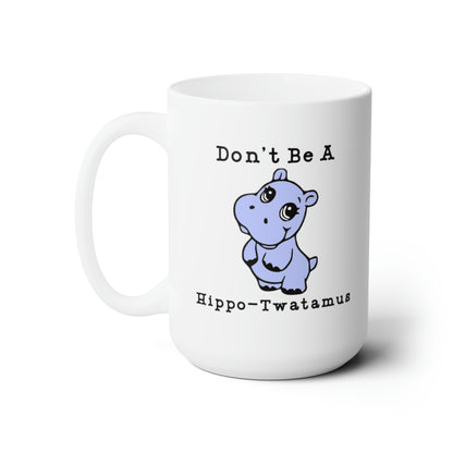 Don't be a Hippo-Twatamus - Mug 15oz