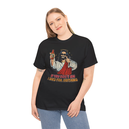 Funny Jesus Graphic Tee - "If You Don't Sin, I Died for Nothing" Shirt