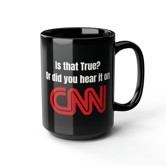 Is that true? or did you hear that on CNN? - Mug, 15oz