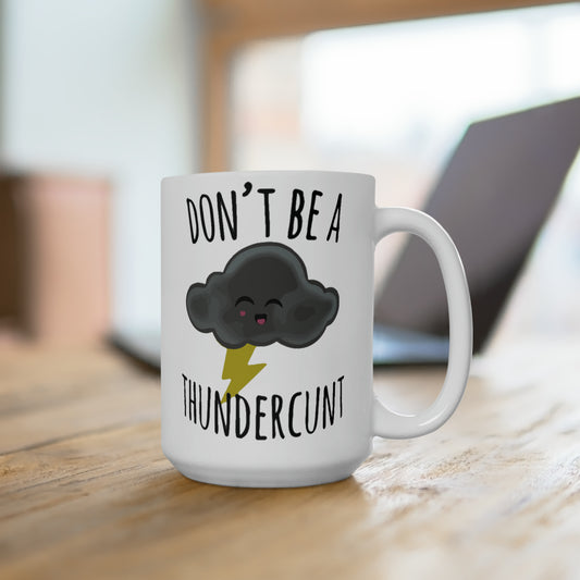 Don't be a Thundercunt - Mug 15oz