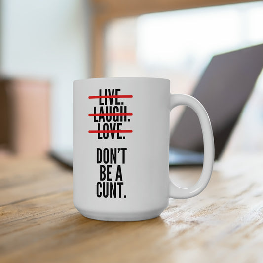 Live. Laugh. Love. Don't be a CUNT. - Mug 15oz