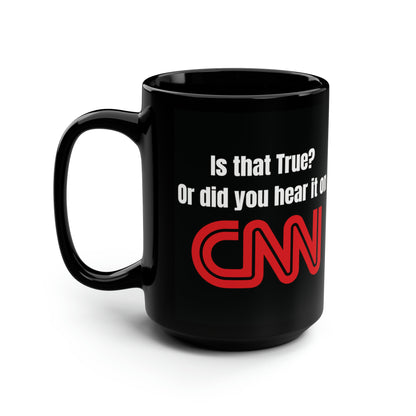 Is that true? or did you hear that on CNN? - Mug, 15oz