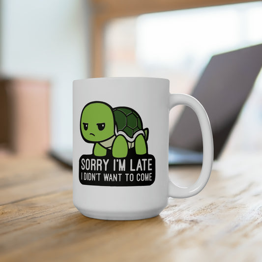 Sorry I'm Late, I didn't want to come - Mug 15oz