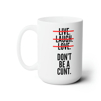 Live. Laugh. Love. Don't be a CUNT. - Mug 15oz