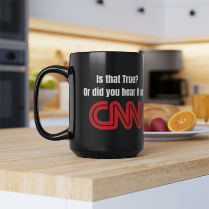 Is that true? or did you hear that on CNN? - Mug, 15oz