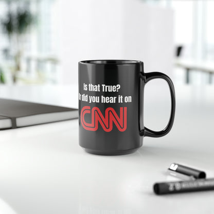 Is that true? or did you hear that on CNN? - Mug, 15oz