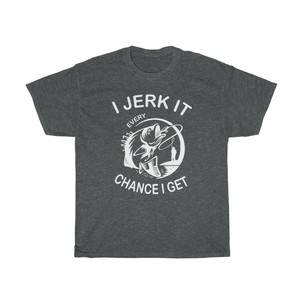 I Jerk It Every Chance I Get - T-Shirt