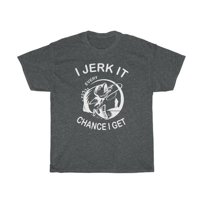 I Jerk It Every Chance I Get - T-Shirt