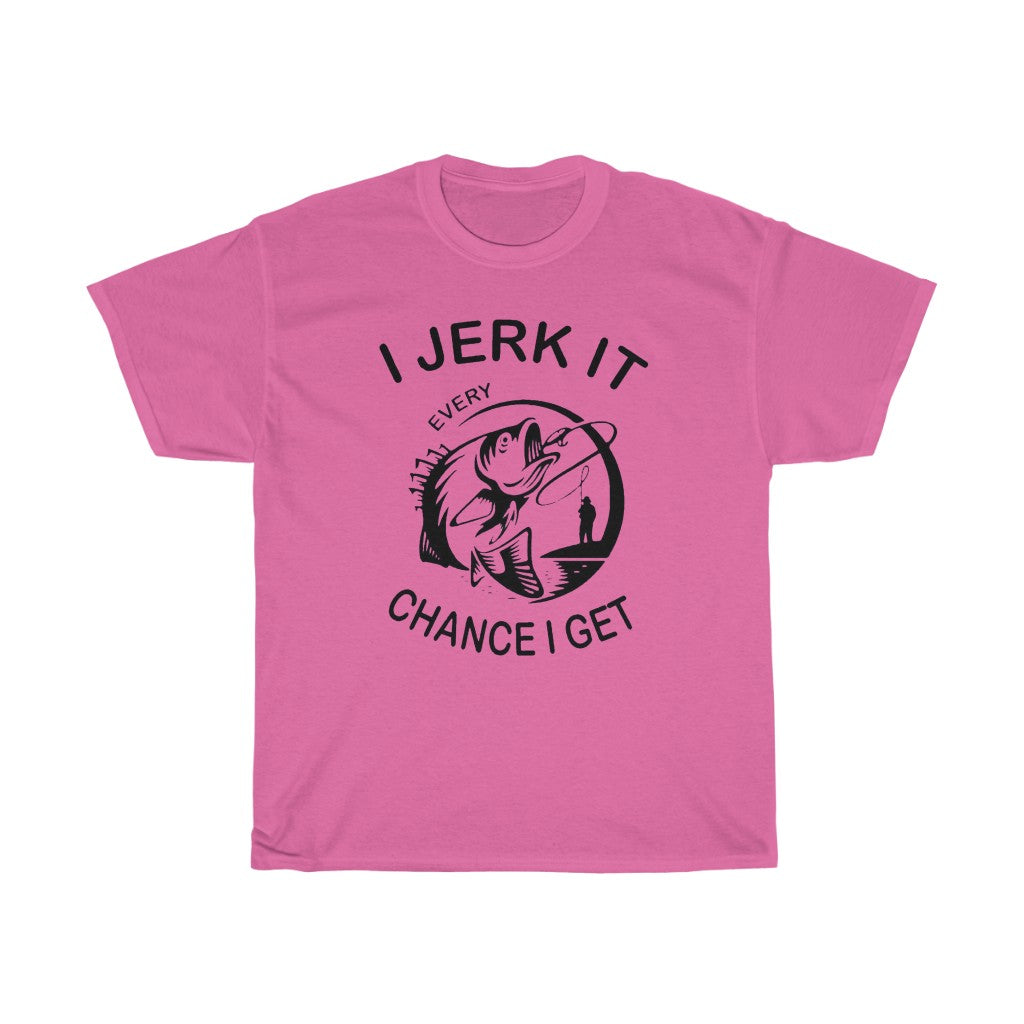 I Jerk It Every Chance I Get - T-Shirt