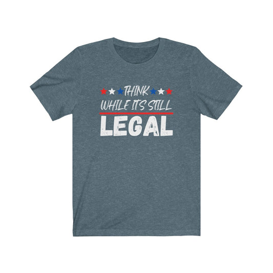 Think While It's Still LEGAL -Women's Tee