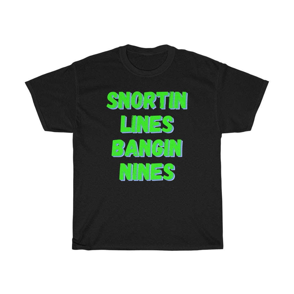 Snortin Lines Bangin Nines - T-Shirt