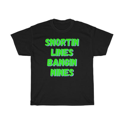 Snortin Lines Bangin Nines - T-Shirt