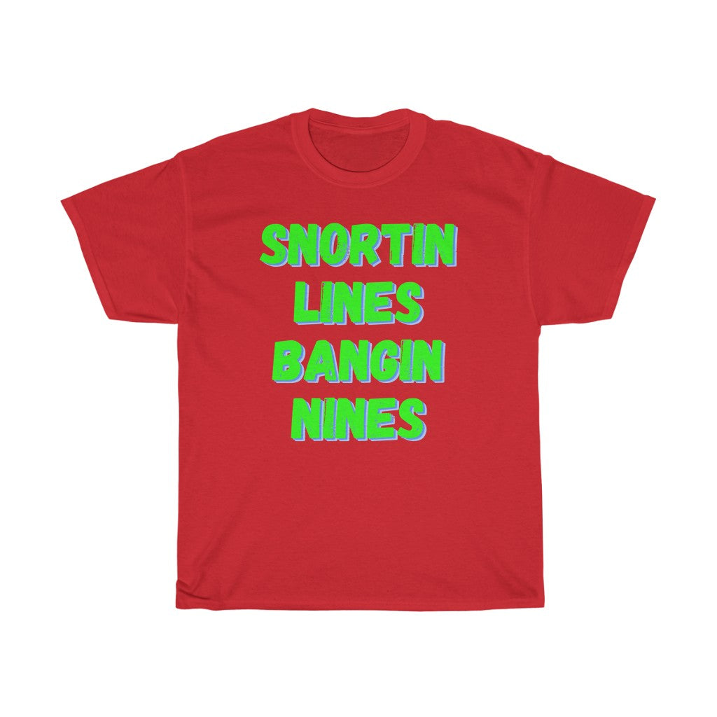 Snortin Lines Bangin Nines - T-Shirt