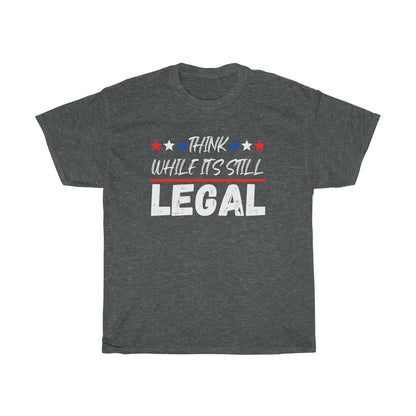 Think While It's Still LEGAL - T-Shirt