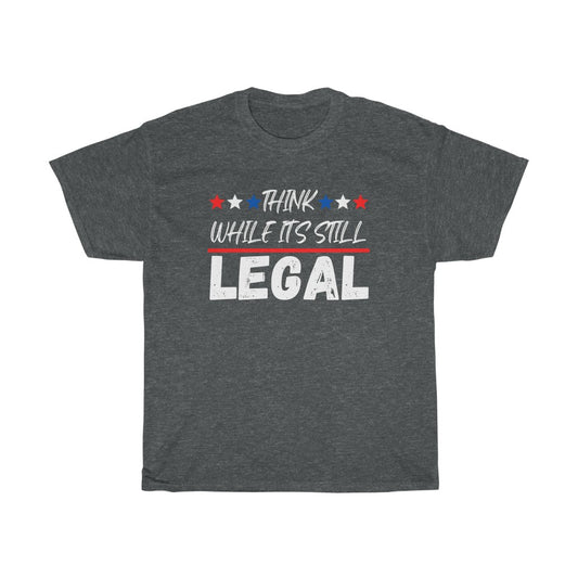 Think While It's Still LEGAL - T-Shirt