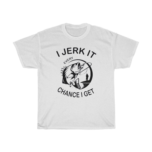 I Jerk It Every Chance I Get - T-Shirt