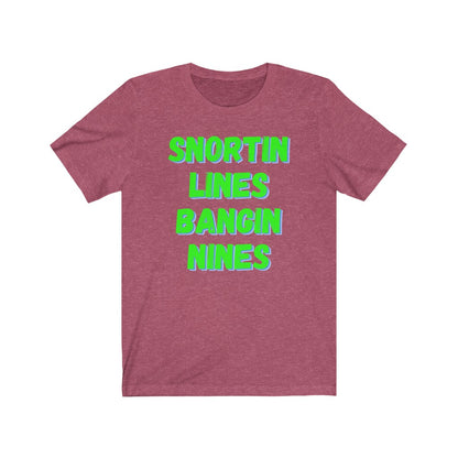 Snortin Lines Bangin Nines - Women's Tee