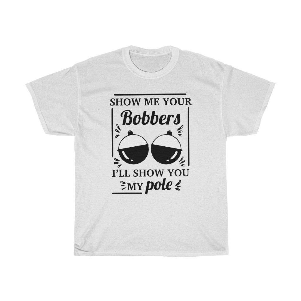 Show Me Your Bobbers -T-Shirt