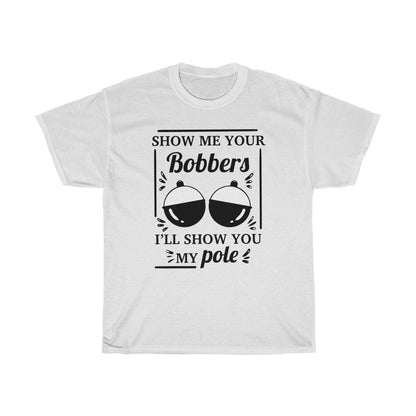 Show Me Your Bobbers -T-Shirt