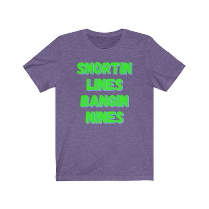 Snortin Lines Bangin Nines - Women's Tee