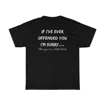 If I've Ever Offended You, I'm Sorry.... - T-Shirt