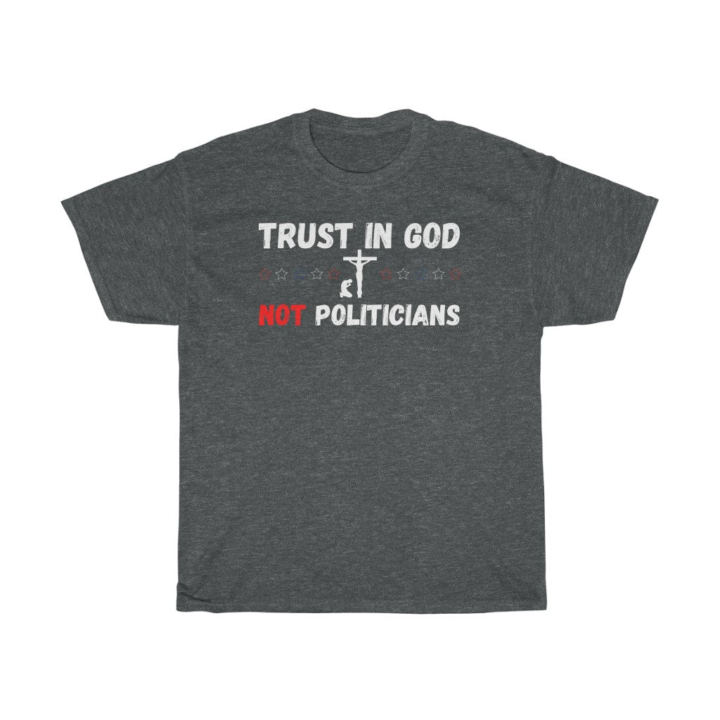 Trust in GOD Not Politicians - T-Shirt