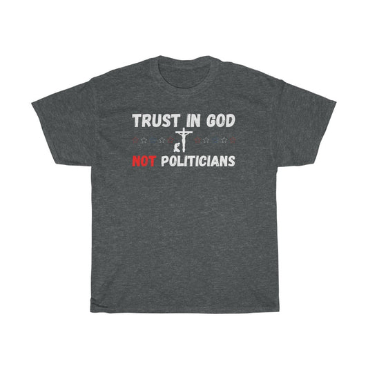 Trust in GOD Not Politicians - T-Shirt