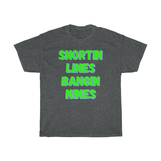 Snortin Lines Bangin Nines - T-Shirt