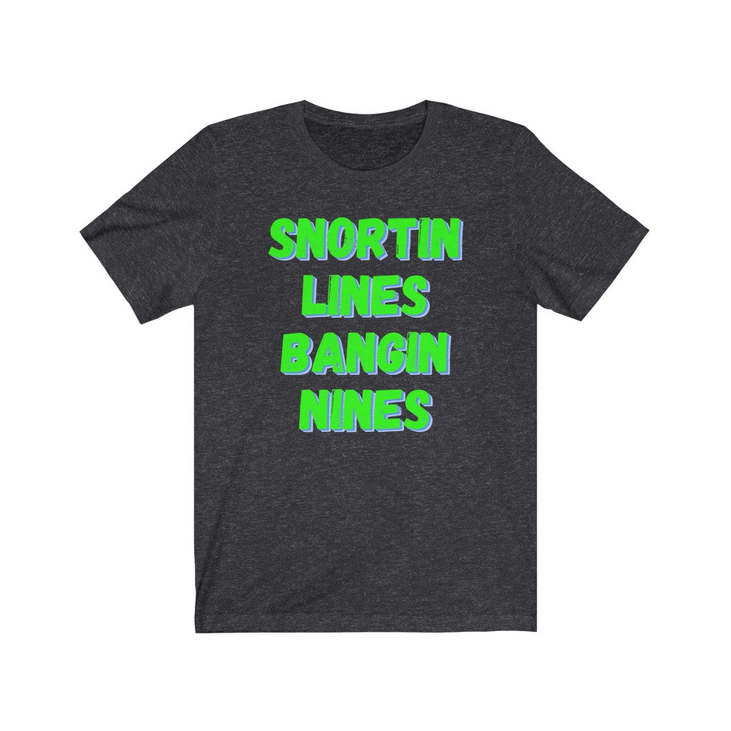 Snortin Lines Bangin Nines - Women's Tee