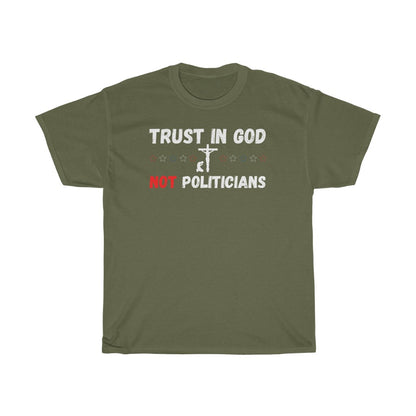 Trust in GOD Not Politicians - T-Shirt