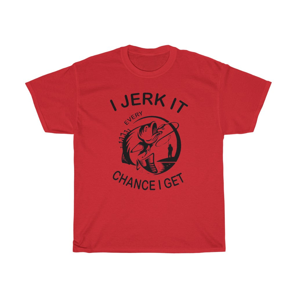 I Jerk It Every Chance I Get - T-Shirt