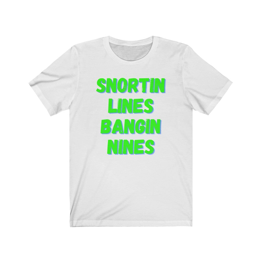 Snortin Lines Bangin Nines - Women's Tee