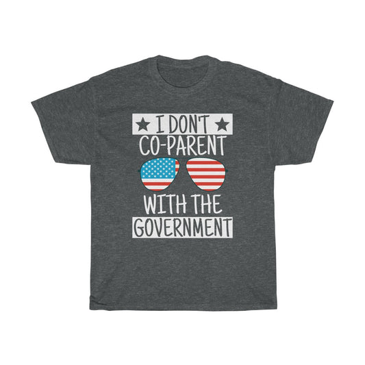 I Don't Co-Parent With The Government - T-Shirt