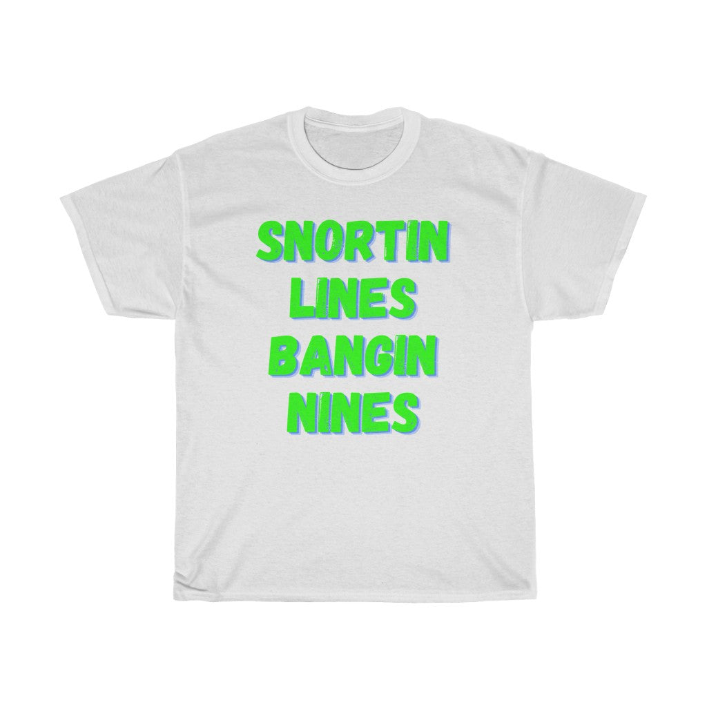 Snortin Lines Bangin Nines - T-Shirt