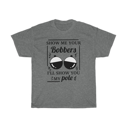 Show Me Your Bobbers -T-Shirt