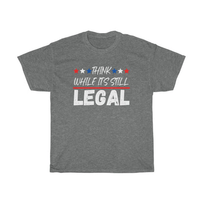 Think While It's Still LEGAL - T-Shirt